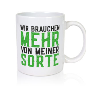 Wir brauchen mehr von meiner Sorte | Lustig - Tasse Weiss - Kaffeetasse / Geschenk / Familie