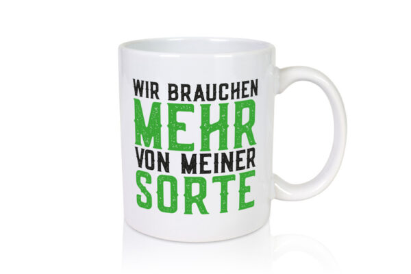 Wir brauchen mehr von meiner Sorte | Lustig - Tasse Weiss - Kaffeetasse / Geschenk / Familie