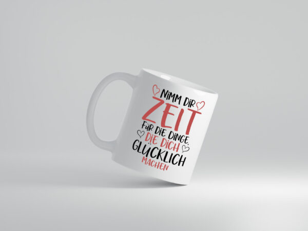 Zeit für Dinge | Glück | Lebensfreude | lieber Spruch | Herz - Tasse Weiss - Kaffeetasse / Geschenk / Familie