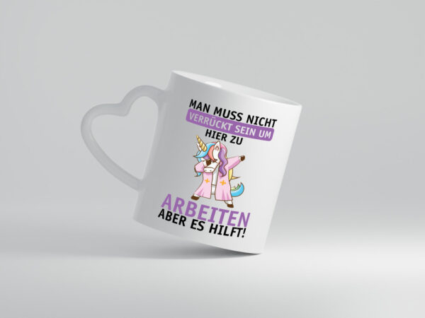 Man muss nicht verrückt sein | Einhorn | Arbeit | Büro | Job - Herzhenkel Tasse - Kaffeetasse / Geschenk / Familie