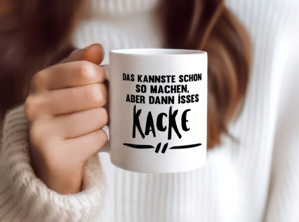 Das kannste schon so machen aber dann isses kacke - Tasse Weiss - Kaffeetasse / Geschenk / Familie