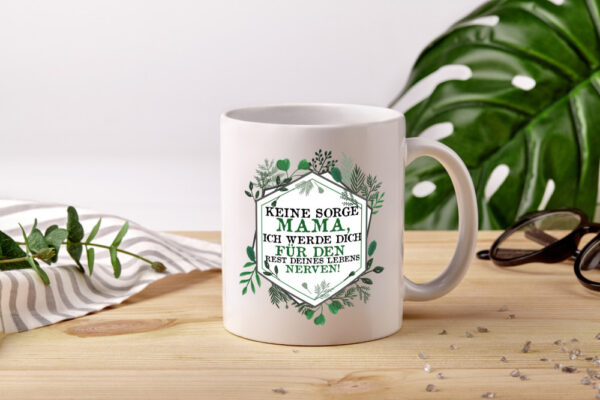 Keine sorge Mama ich nerve dich für immer | Mama - Tasse Weiss - Kaffeetasse / Geschenk / Familie