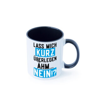 Lass mich kurz überlegen | Nein | Büro| lustiger Spruch Farbige Tasse - Kaffeetasse / Geschenk / Familie