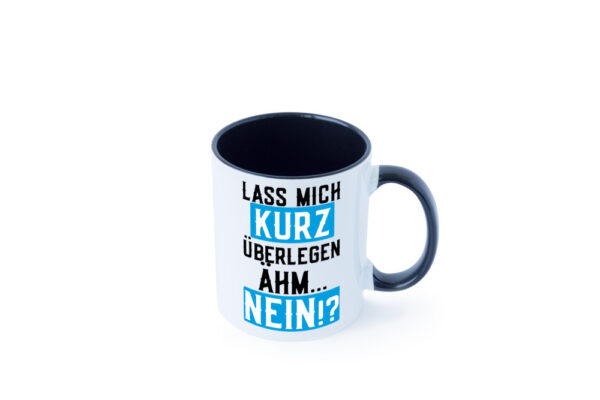 Lass mich kurz überlegen | Nein | Büro| lustiger Spruch Farbige Tasse - Kaffeetasse / Geschenk / Familie