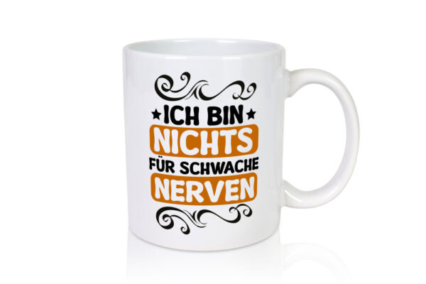 Ich bin nichts für Schwache nerven | Nerv mich nicht - Tasse Weiss - Kaffeetasse / Geschenk / Familie