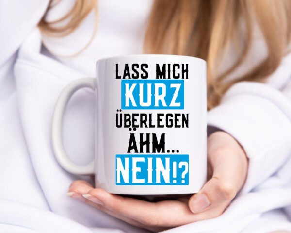 Lass mich kurz überlegen | Nein | Büro| lustiger Spruch - Tasse Weiss - Kaffeetasse / Geschenk / Familie