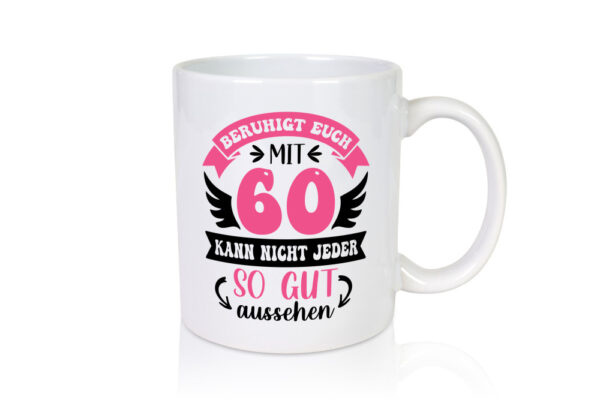 Beruhigt euch mit 60 kann nicht jeder so gut aussehen - Tasse Weiss - Kaffeetasse / Geschenk / Familie