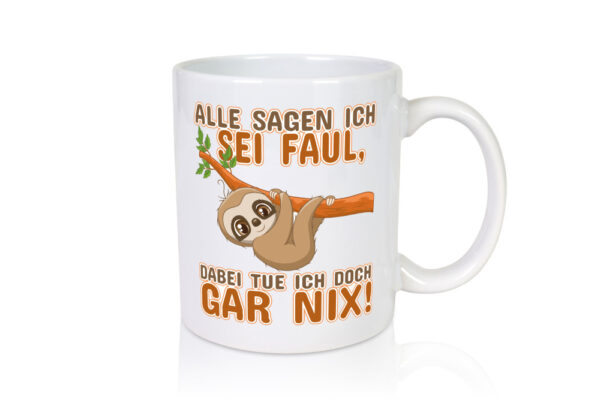 Alle sagen ich sei faul - Tasse Weiss - Kaffeetasse / Geschenk / Familie