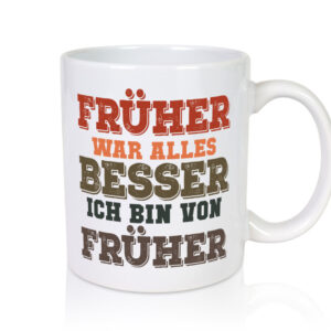 Früher alles besser, bin von früher | Boomer | Humor | Witz - Tasse Weiss - Kaffeetasse / Geschenk / Familie