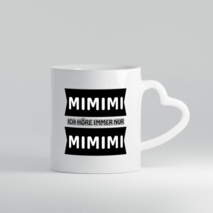 Mimimi Ich höre immer nur Mimimi - Herzhenkel Tasse - Kaffeetasse / Geschenk / Familie