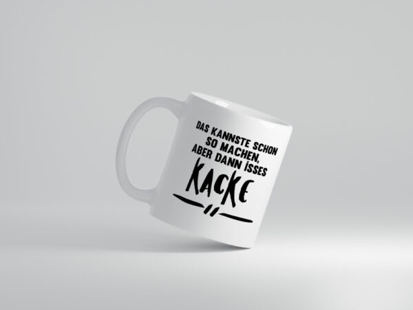 Das kannste schon so machen aber dann isses kacke - Tasse Weiss - Kaffeetasse / Geschenk / Familie
