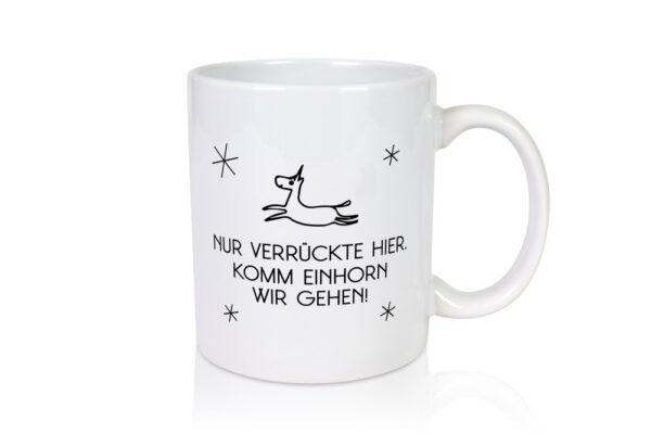 Nur verrückte hier | Einhorn | lass uns gehen - Tasse Weiss - Kaffeetasse / Geschenk / Familie