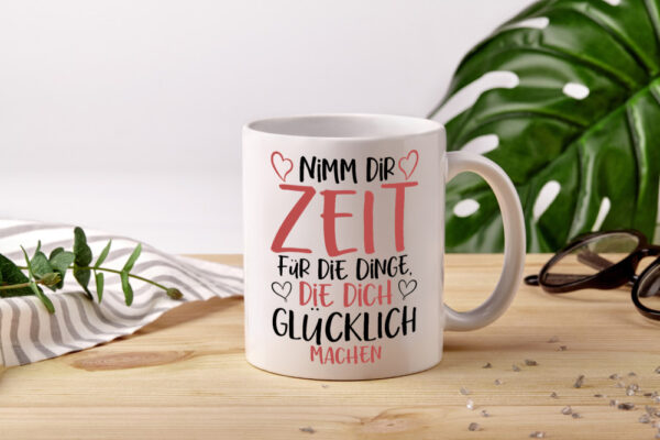 Zeit für Dinge | Glück | Lebensfreude | lieber Spruch | Herz - Tasse Weiss - Kaffeetasse / Geschenk / Familie