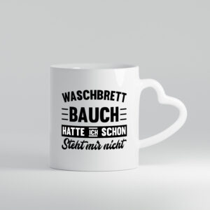 Waschbrettbauch hatte ich schon steht mir nicht | sixpack - Herzhenkel Tasse - Kaffeetasse / Geschenk / Familie