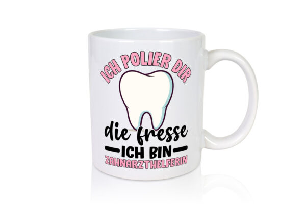 Ich polier dir die Fresse | Zahnarzthelferin | Zahnarzt - Tasse Weiss - Kaffeetasse / Geschenk / Familie