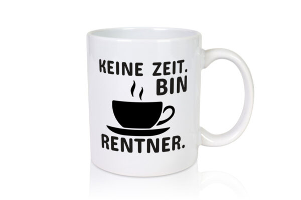 Keine Zeit | Rentner Tasse | Rente Humor | Ruhestand - Tasse Weiss - Kaffeetasse / Geschenk / Familie