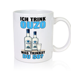 Ich trinke Ouzo was trinkst du so? Schnaps - Tasse Weiss - Kaffeetasse / Geschenk / Familie