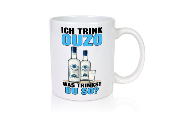 Ich trinke Ouzo was trinkst du so? Schnaps - Tasse Weiss - Kaffeetasse / Geschenk / Familie