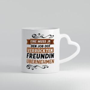 Verrückte Freundin | Job machen | Arbeit - Herzhenkel Tasse - Kaffeetasse / Geschenk / Familie