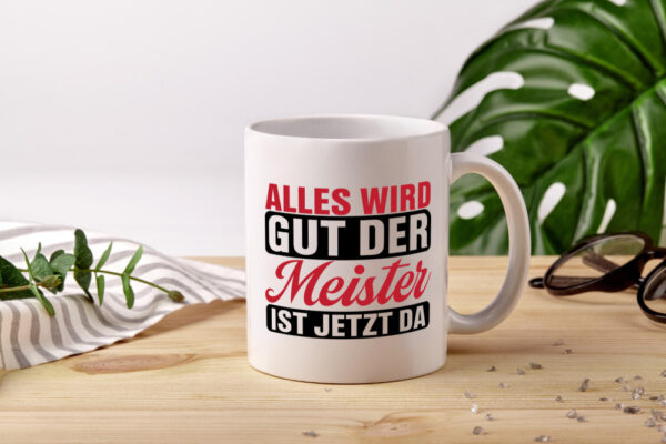 Alles wird gut der Meister ist jetzt da | Meisterprüfung - Tasse Weiss - Kaffeetasse / Geschenk / Familie