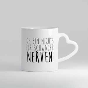 Ich bin nichts für Schwache Nerven - Herzhenkel Tasse - Kaffeetasse / Geschenk / Familie