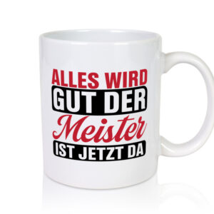 Alles wird gut der Meister ist jetzt da | Meisterprüfung - Tasse Weiss - Kaffeetasse / Geschenk / Familie