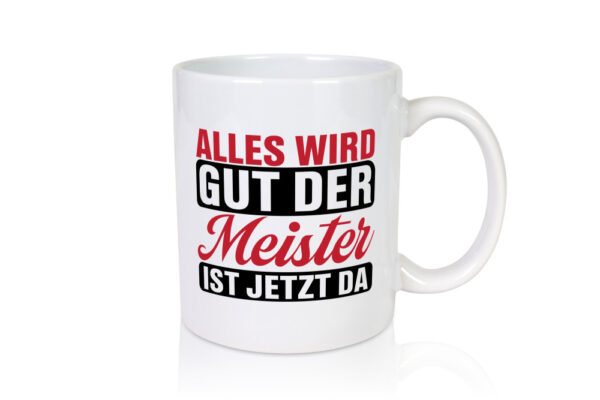 Alles wird gut der Meister ist jetzt da | Meisterprüfung - Tasse Weiss - Kaffeetasse / Geschenk / Familie