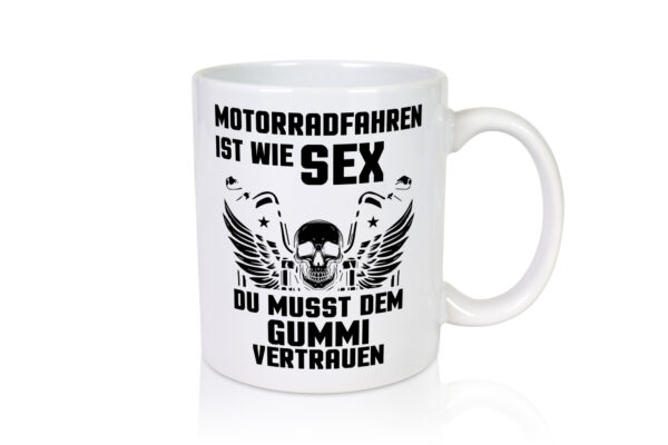 Motorrad fahren ist wie sex du musst dem Gummu vertrauen - Tasse Weiss - Kaffeetasse / Geschenk / Familie