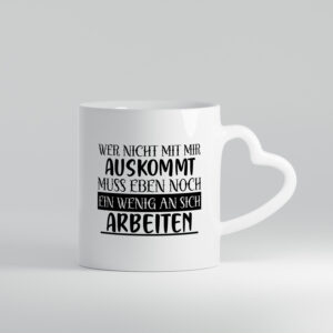 Wer nicht mit mir auskommt | Humor | Spaß | Witz - Herzhenkel Tasse - Kaffeetasse / Geschenk / Familie