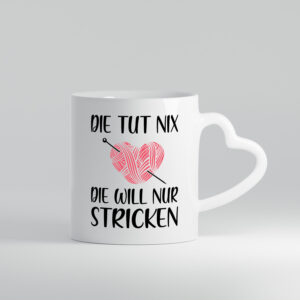 Die tut nix die will nur Stricken | Stricken | Frau - Herzhenkel Tasse - Kaffeetasse / Geschenk / Familie