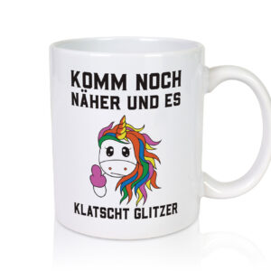 Komm näher, es klatscht Glitzer | Einhorn - Tasse Weiss - Kaffeetasse / Geschenk / Familie