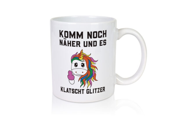 Komm näher, es klatscht Glitzer | Einhorn - Tasse Weiss - Kaffeetasse / Geschenk / Familie