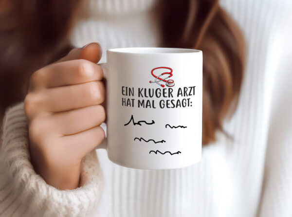 Ein Kluger Arzt hat mal gesagt - Tasse Weiss - Kaffeetasse / Geschenk / Familie