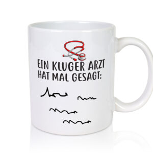 Ein Kluger Arzt hat mal gesagt - Tasse Weiss - Kaffeetasse / Geschenk / Familie