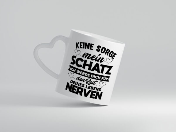 Keine sorge schatz ich nerve dich für immer | Beziehung - Herzhenkel Tasse - Kaffeetasse / Geschenk / Familie