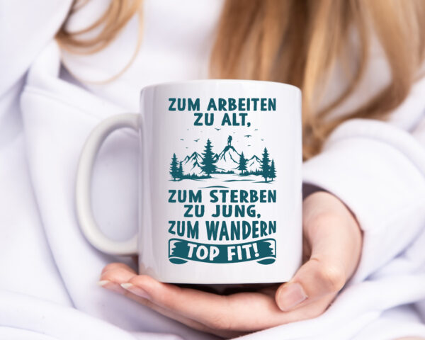 Arbeiten zu alt, Sterben zu jung, Wandern topfit | Berge - Tasse Weiss - Kaffeetasse / Geschenk / Familie
