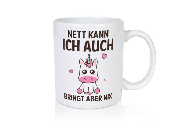 Nett kann ich auch, bringt aber nix | Einhorn - Tasse Weiss - Kaffeetasse / Geschenk / Familie