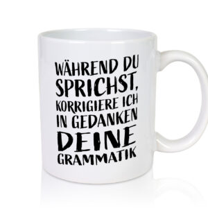 Während du sprichst, Grammatik korrigieren - Tasse Weiss - Kaffeetasse / Geschenk / Familie