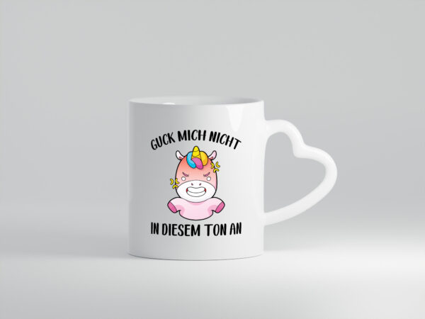 Guck mich nicht in diesem Ton an | Einhorn - Herzhenkel Tasse - Kaffeetasse / Geschenk / Familie