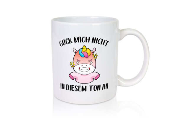 Guck mich nicht in diesem Ton an | Einhorn - Tasse Weiss - Kaffeetasse / Geschenk / Familie