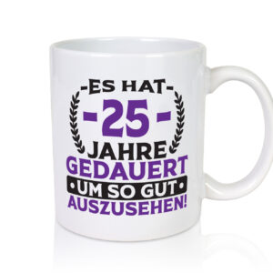 25 Jahre gedauert um so gut auszusehen | 25. Geburtstag - Tasse Weiss - Kaffeetasse / Geschenk / Familie