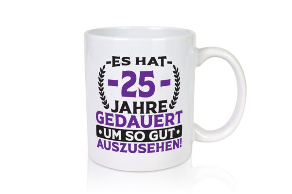 25 Jahre gedauert um so gut auszusehen | 25. Geburtstag - Tasse Weiss - Kaffeetasse / Geschenk / Familie