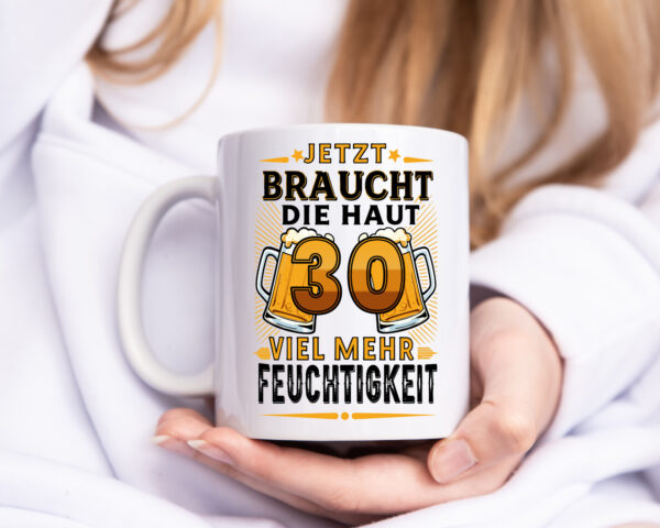 30 braucht die haut mehr Feuchtigkeit | 30. Geburtstag - Tasse Weiss - Kaffeetasse / Geschenk / Familie