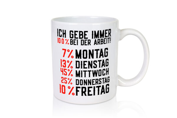 100% bei der Arbeit | Job | Wochentage | witziger Spruch - Tasse Weiss - Kaffeetasse / Geschenk / Familie