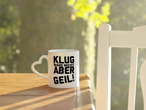 Klug wars nicht aber Geil | Ich bin der geilste | Beste - Herzhenkel Tasse - Kaffeetasse / Geschenk / Familie