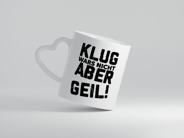 Klug wars nicht aber Geil | Ich bin der geilste | Beste - Herzhenkel Tasse - Kaffeetasse / Geschenk / Familie