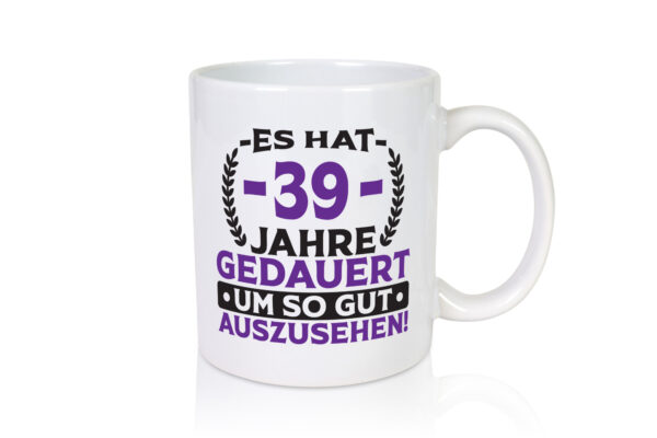 39 Jahre gedauert um so gut auszusehen | 39. Geburtstag - Tasse Weiss - Kaffeetasse / Geschenk / Familie