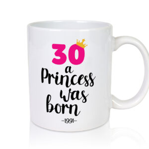 30 a Princess was born | Jahrgang 1991 - Tasse Weiss - Kaffeetasse / Geschenk / Familie