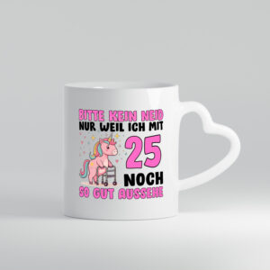 25. Geburtstag | 25 Jahre | Mit 25 noch so gut aussehen - Herzhenkel Tasse - Kaffeetasse / Geschenk / Familie