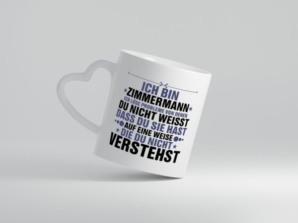 Löse Probleme:Zimmermann | Handwerker Holzbau - Herzhenkel Tasse - Kaffeetasse / Geschenk / Familie